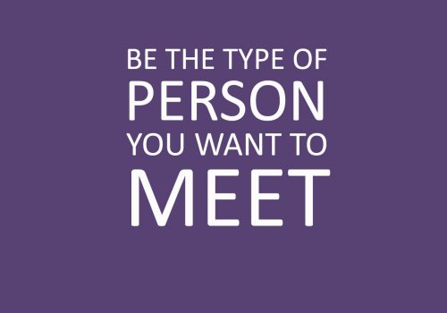 Be The Type of Person You Want to Meet