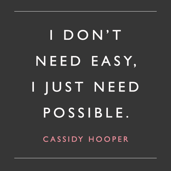 I don't need easy, I just need possible