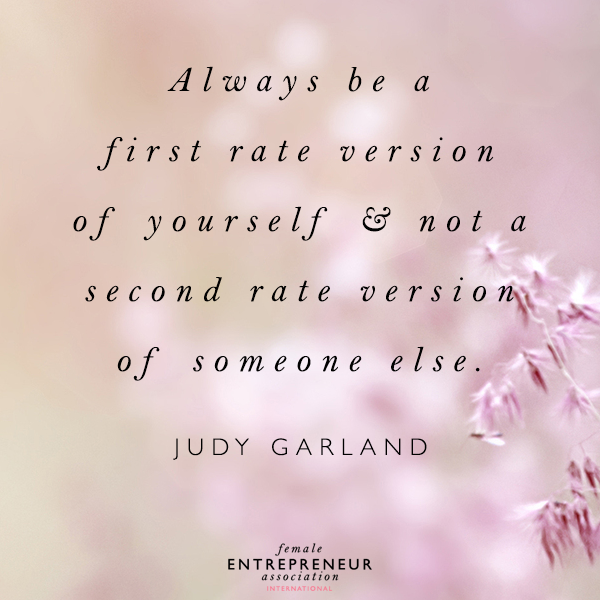 Always be a first rate version of yourself and not a second rate version of someone else