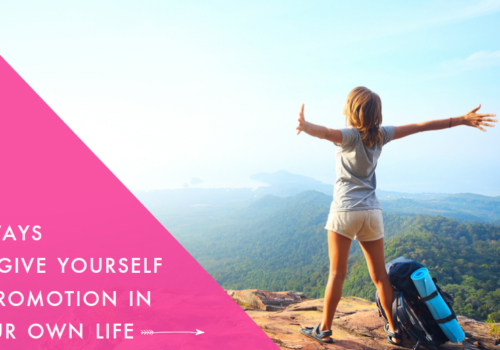 Three ways to give yourself a promotion…in your own life!