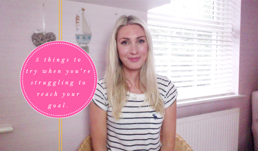 5 Things To Try When You’re Struggling To Reach Your Goal
