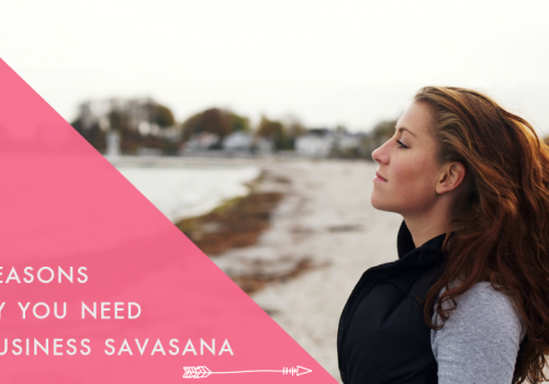 5 Reasons Why You Need a Business Savasana