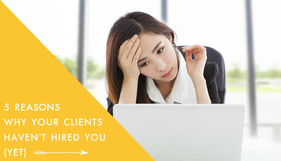 5 Reasons Why Your Clients Haven't Hired You (Yet)