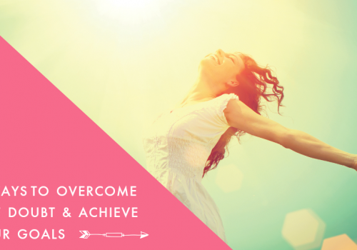 5 Ways to Overcome Self Doubt & Achieve Your Goals