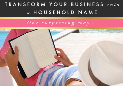 One Surprising Way to Transform Your Business into a Household Name