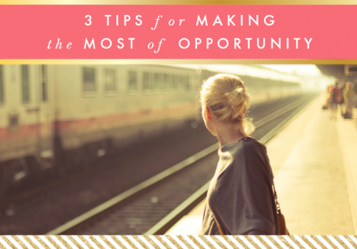 3 Tips for Making the Most of Opportunity