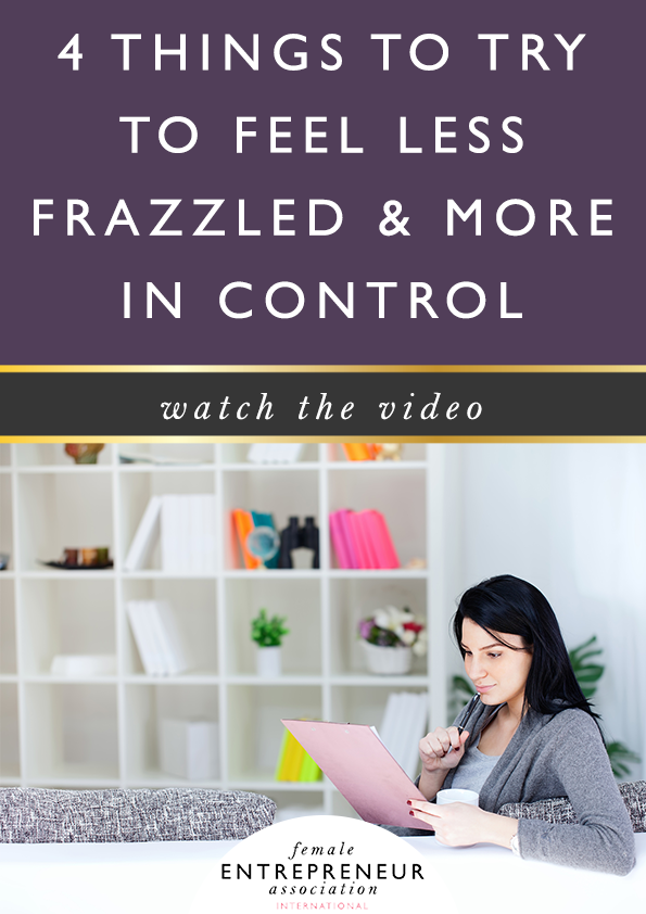 4 things to try to feel less frazzled and more in control of your business