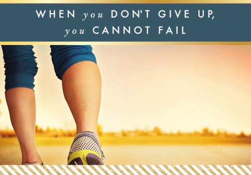 When you don’t give up, you cannot fail