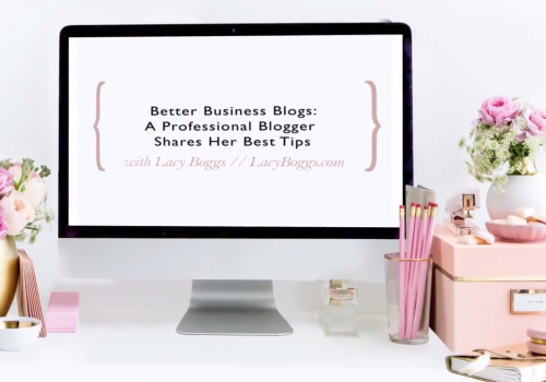 Better Business Blogs: A Professional Blogger Shares Her Best Tips