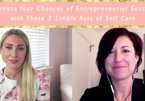 Increase Your Chances of Entrepreneurial Success with These 3 Simple Acts of Self Care