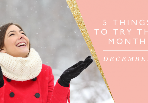 5 things to try this month // December