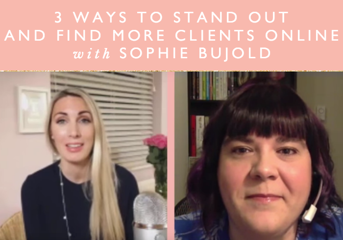 3 Ways To Stand Out And Find More Clients Online With Sophie Bujold