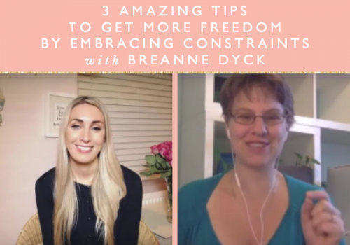 3 Amazing Tips To Get More Freedom By Embracing Constraints With Breanne Dyck