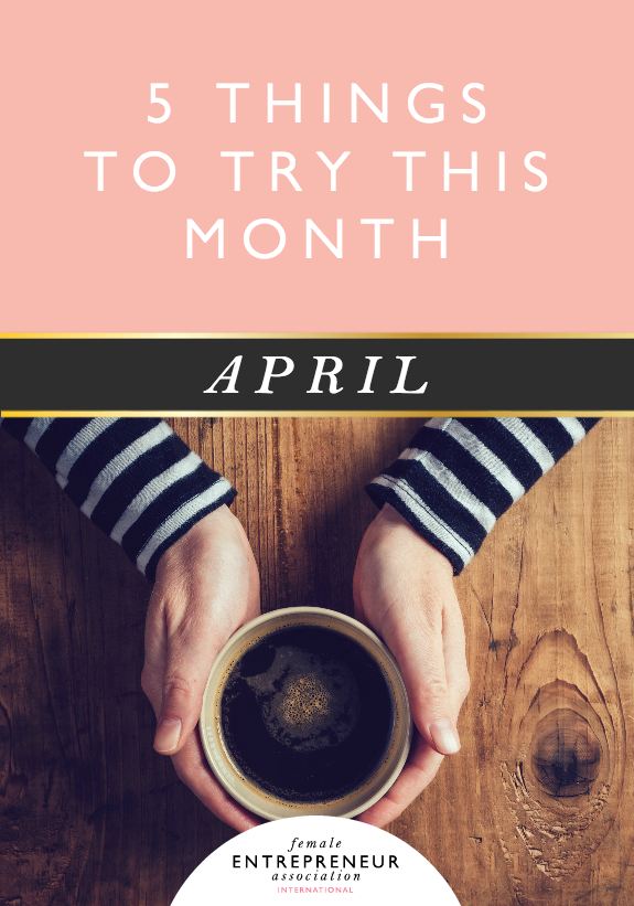 5 THINGS TO TRY THIS MONTH :: APRIL