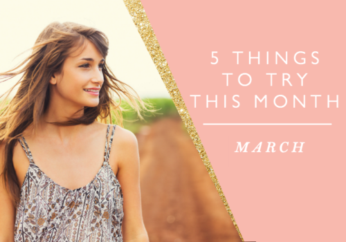 5 Things to Try this Month // March
