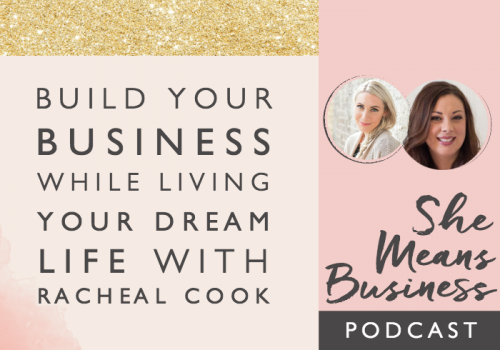 Build Your Dream Business While Living Your Dream Life with Racheal Cook [Podcast]