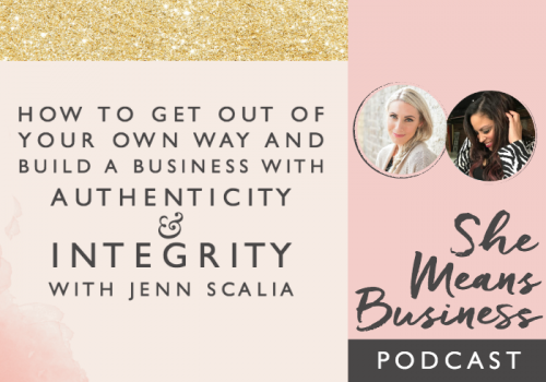 how to get out of your own way and build a business with authenticity and integrity with Jenn Scalia [Podcast]