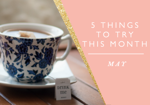 5 Things to Try this Month // May