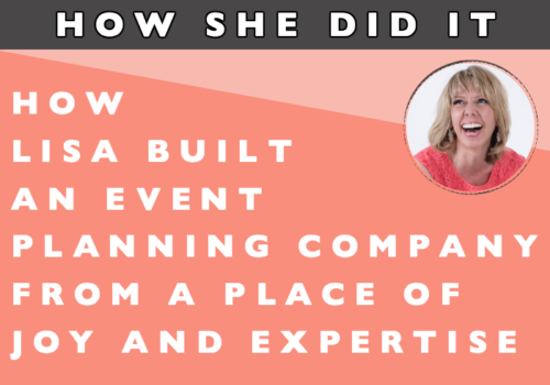 How She Did It // How Lisa Built an Event Planning Company from a Place of Joy and Expertise