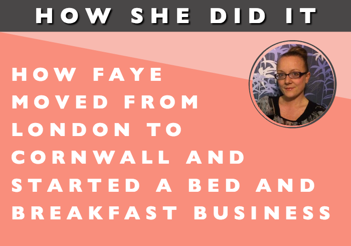 HOW SHE DID IT // How Faye Moved From London to Cornwall and Started a Bed and Breakfast Business