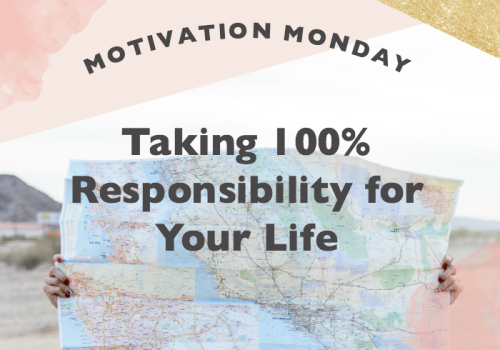 Motivation Monday // Taking 100% Responsibility for Your Life