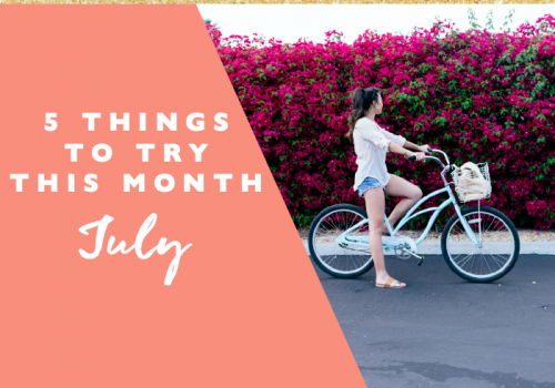 5 Things to Try this Month // July