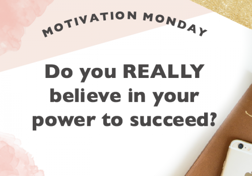 MOTIVATION MONDAY // Do You Really Believe in Your Power to Succeed?