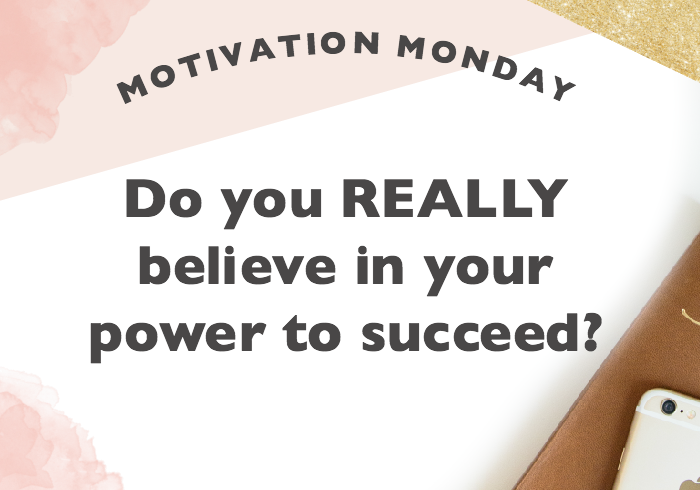 MOTIVATION MONDAY // Do You Really Believe in Your Power to Succeed ...