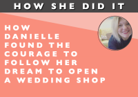 How She Did It // How Danielle Found the Courage to Follow Her Dream to Open a Wedding Shop