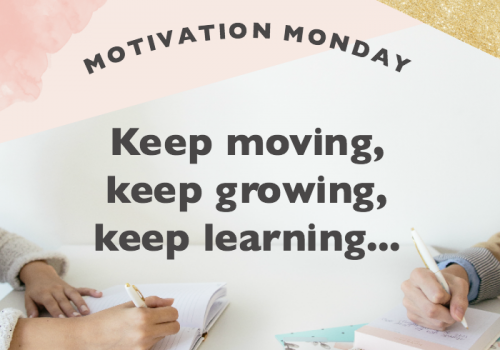 Motivation Monday // Keep Moving, Keep Growing, Keep Learning