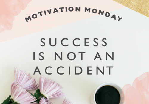 Motivation Monday // Success is Not an Accident