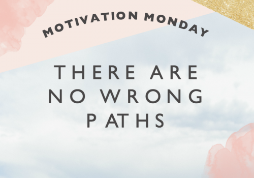 Motivation Monday // There are No Wrong Paths