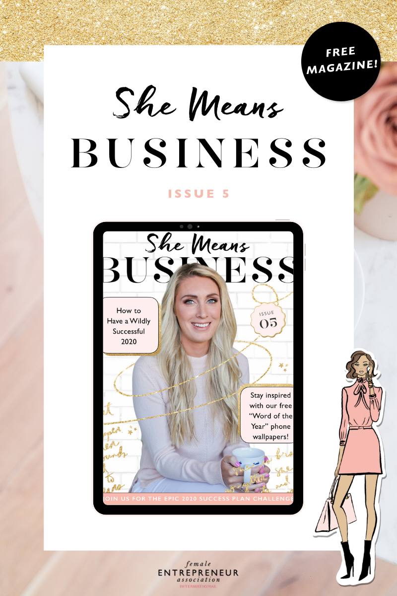 We're so excited to share issue 5 of our free digital magazine with you for female entrepreneurs! It's sure to get you inspired and fired up to take your business to the next level in 2020!