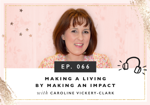 Making A Living By Making An Impact with Caroline Vickery-Clark