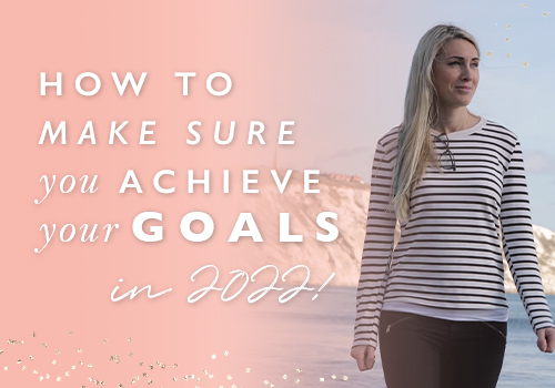 How To Make Sure You Achieve Your Goals In 2022