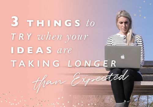 3 Things To Try When Your Ideas Are Taking Longer Than You Expected
