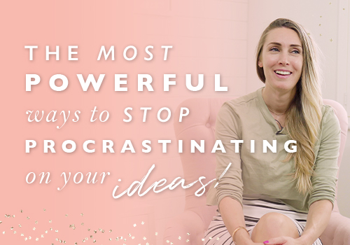 The Most Powerful Ways To Stop Procrastinating On Your Ideas