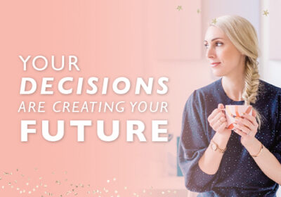 Your Decisions Are Creating Your Future
