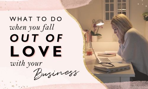 What To Do When You Fall Out Of Love With Your Business