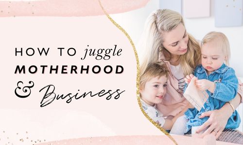How To Balance Motherhood And Business