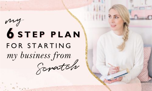 My 6-Step Plan For Starting My Business From Scratch