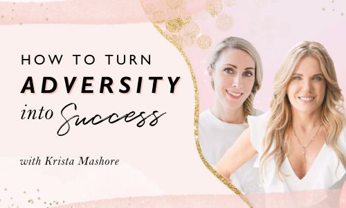 How To Turn Adversity Into Success With Krista Mashore