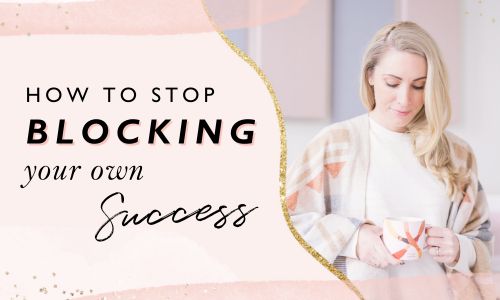 How To Stop Blocking Your Own Success