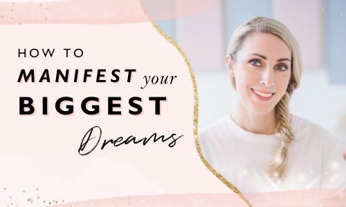How To Manifest Your Biggest Dreams