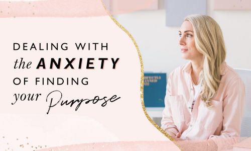 Dealing With The Anxiety Of Finding Your Purpose