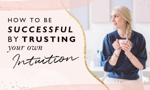 How To Be Successful By Trusting Your Own Intuition