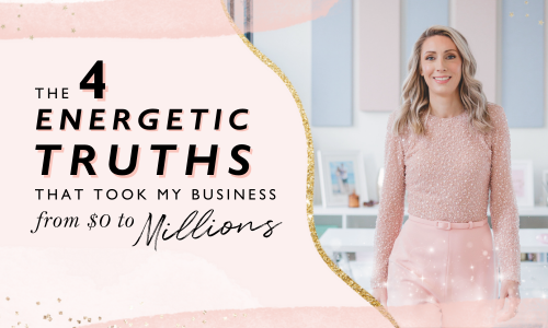 The 4 Energetic Truths That Took My Business from $0 to Millions
